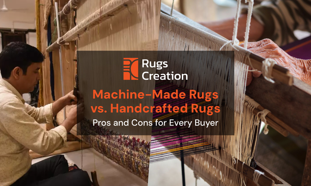 Machine-Made Rugs vs. Handcrafted Rugs by Rugs Creation