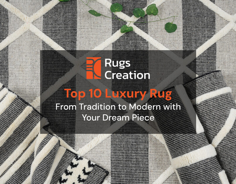 Top 10 Luxury Rugs: Tradition Meets Modern Elegance By Rugs Creation